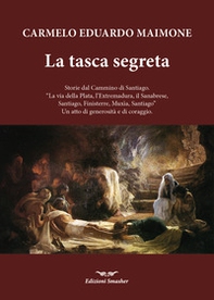La tasca segreta. Storie dal Cammino di Santiago. «La via della Plata, l'Extremadura, il Sanabrese, SAntiago, Finisterre, Muxia, Santiago» Un atto di generosità e di coraggio - Librerie.coop