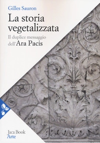 La storia vegetalizzata. Il duplice messaggio dell'Ara Pacis - Librerie.coop