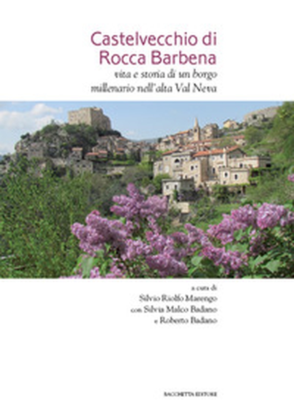 Castelvecchio di Rocca Barbena. Vita e storia di un borgo millenario nell'alta Val Neva - Librerie.coop