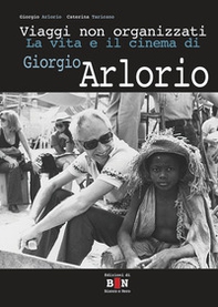 Viaggi non organizzati. La vita e il cinema di Giorgio Arlorio - Librerie.coop