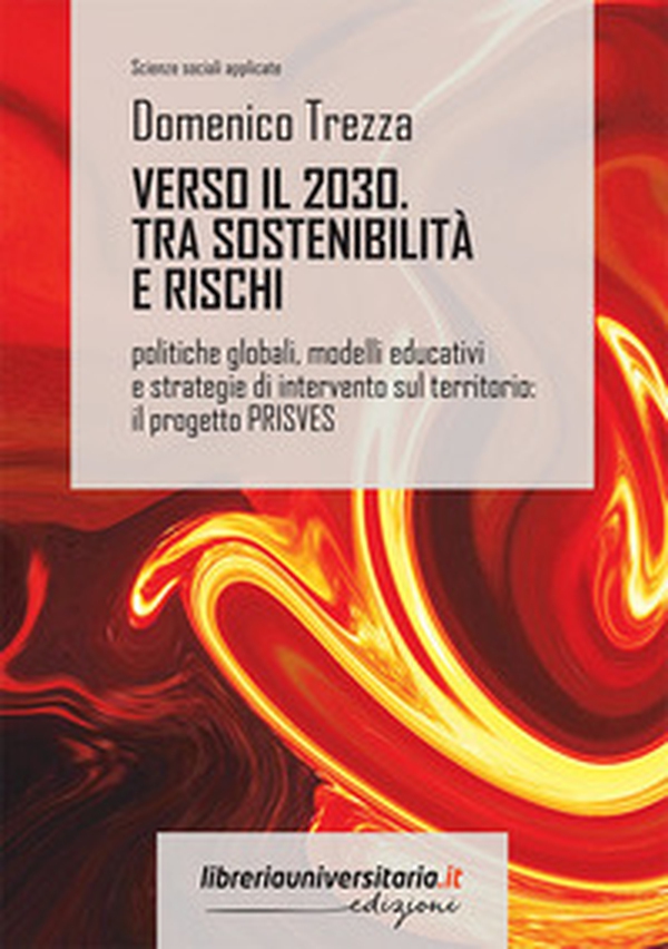 Verso il 2030. Sostenibilità e rischi. Politiche globali, modelli educativi e strategie di intervento sul territorio: il progetto PRISVES - Librerie.coop Verso il 2030. Sostenibilità e rischi. Politiche globali, modelli educativi e strategie di intervento sul territorio: il progetto PRISVES - Librerie.coop