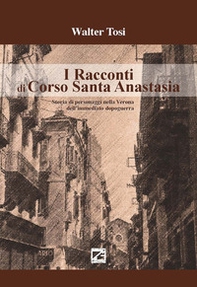 I racconti di Corso Santa Anastasia. Storia di personaggi nella Verona dell'immediato dopoguerra - Librerie.coop