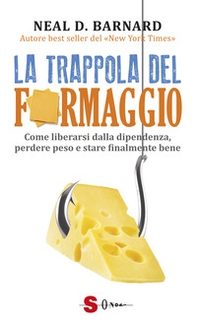 La trappola del formaggio. Come liberarsi dalla dipendenza, perdere peso e stare finalmente bene - Librerie.coop