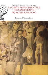 La corte rinascimentale dei Sanseverino principi di Salerno - Librerie.coop La corte rinascimentale dei Sanseverino principi di Salerno - Librerie.coop
