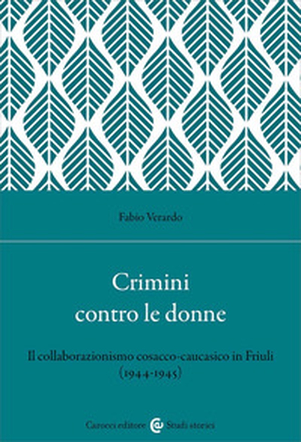Crimini contro le donne. Il collaborazionismo cosacco-caucasico in Friuli (1944-45) - Librerie.coop Crimini contro le donne. Il collaborazionismo cosacco-caucasico in Friuli (1944-45) - Librerie.coop