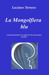 La mongolfiera blu. Una favola moderna raccontata da chi non può farsi ascoltare - Librerie.coop