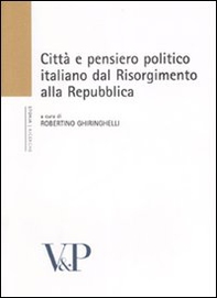 Città e pensiero politico italiano dal Risorgmento alla Repubblica. Atti del Convegno (Milano, 16-18 febbraio 2006) - Librerie.coop
