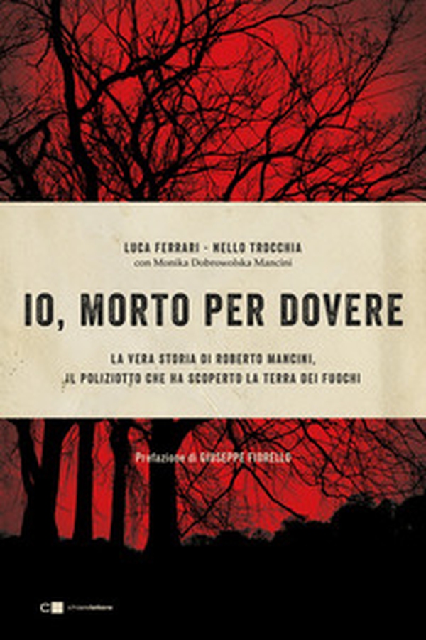 Io, morto per dovere. La vera storia di Roberto Mancini, il poliziotto che ha scoperto la terra dei fuochi - Librerie.coop Io, morto per dovere. La vera storia di Roberto Mancini, il poliziotto che ha scoperto la terra dei fuochi - Librerie.coop