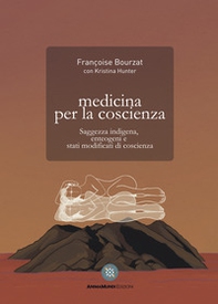 Medicina per la coscienza. Saggezza indigena, enteogeni e stati modificati di coscienza - Librerie.coop