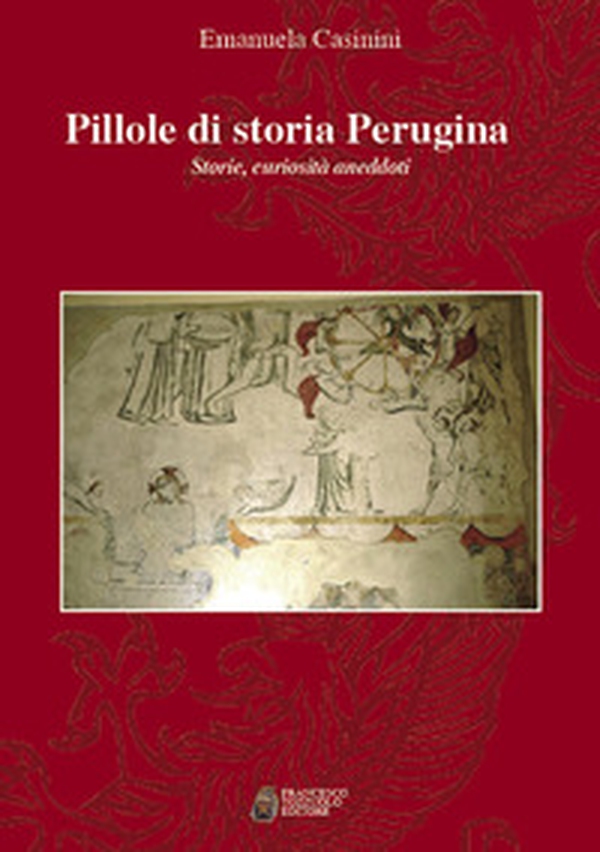 Pillole di storia perugina. Storie curiosità aneddoti - Librerie.coop Pillole di storia perugina. Storie curiosità aneddoti - Librerie.coop