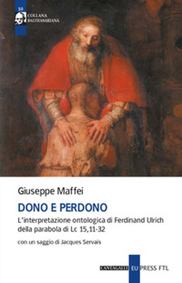 Dono e perdono. L'interpretazione ontologica di Ferdinand Ulrich della parabola di Lc 15,11-32 - Librerie.coop Dono e perdono. L'interpretazione ontologica di Ferdinand Ulrich della parabola di Lc 15,11-32 - Librerie.coop