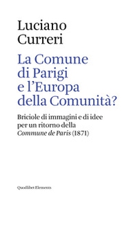 La Comune di Parigi e l'Europa della comunità? Briciole di immagini e di idee per un ritorno della «Commune de Paris» (1871) - Librerie.coop La Comune di Parigi e l'Europa della comunità? Briciole di immagini e di idee per un ritorno della «Commune de Paris» (1871) - Librerie.coop