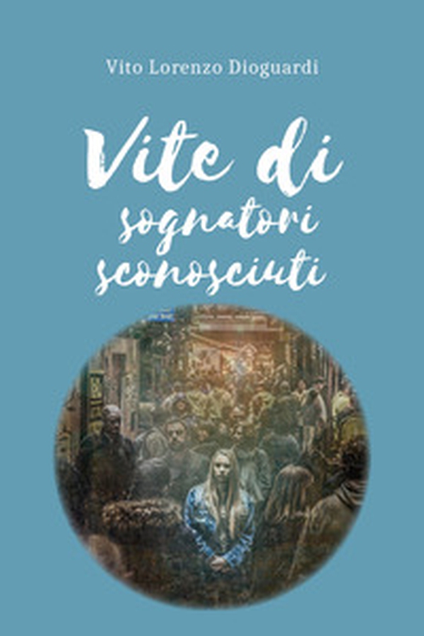 Vite di sognatori sconosciuti - Librerie.coop Vite di sognatori sconosciuti - Librerie.coop