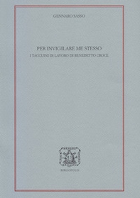 Per invigilare me stesso. I Taccuini di lavoro di Benedetto Croce - Librerie.coop