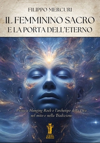 Il femminino sacro e la porta dell'eterno. Picnic a Hanging Rock e l'archetipo della dea nel mito e nella tradizione - Librerie.coop