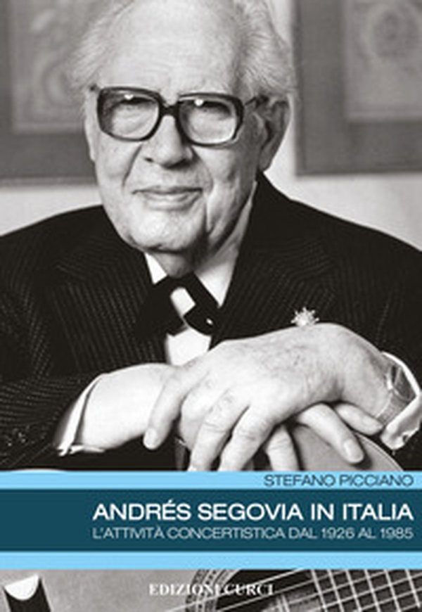 Andrés Segovia in Italia. L'attività concertistica dal 1926 al 1985 - Librerie.coop Andrés Segovia in Italia. L'attività concertistica dal 1926 al 1985 - Librerie.coop
