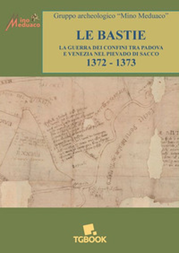 Le bastie. La guerra dei confini tra Padova e Venezia nel Pievado di Sacco 1372-1373 - Librerie.coop Le bastie. La guerra dei confini tra Padova e Venezia nel Pievado di Sacco 1372-1373 - Librerie.coop