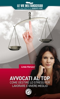 Avvocati al top. Come gestire lo stress per lavorare e vivere meglio - Librerie.coop