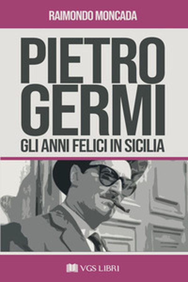 Pietro Germi. Gli anni felici in Sicilia - Librerie.coop