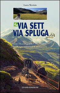 Via Sett, via Spluga. Von Thusis nach Chiavenna: zwei wege, tausend emotionen... - Librerie.coop