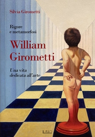 Rigore e metamorfosi: William Girometti. Una vita dedicata all'arte - Librerie.coop
