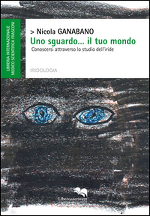 Uno sguardo... il tuo mondo. Conoscersi attraverso lo studio dell'iride - Librerie.coop Uno sguardo... il tuo mondo. Conoscersi attraverso lo studio dell'iride - Librerie.coop