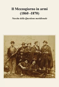 Il Mezzogiorno in armi (1860 -1870). Nascita della Questione meridionale - Librerie.coop