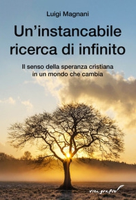 Un'instancabile ricerca di infinito. Il senso della speranza cristiana in un mondo che cambia - Librerie.coop