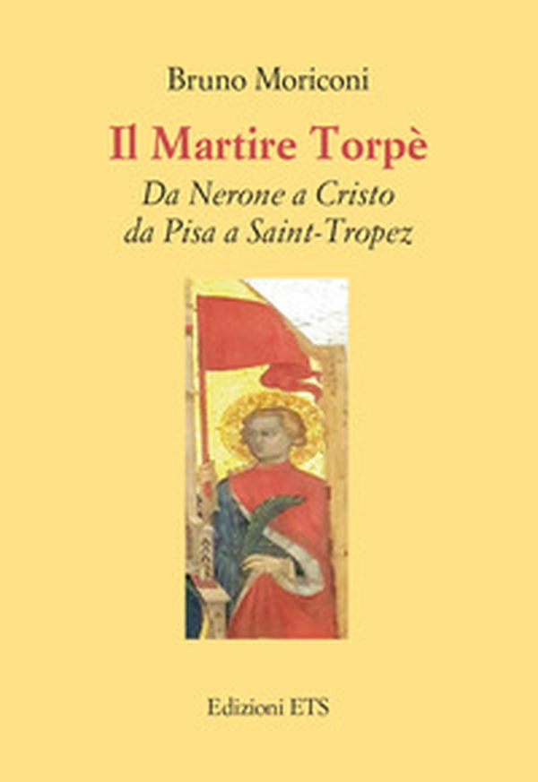 Il martire Torpè. Da Nerone a Cristo da Pisa a Saint-Tropez - Librerie.coop Il martire Torpè. Da Nerone a Cristo da Pisa a Saint-Tropez - Librerie.coop