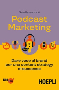 Podcast marketing. Dare voce al brand per una content strategy di successo - Librerie.coop