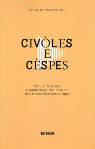 Civòles e cèspes. Orti e frutteti a Castelnovo del Friuli: dalle «rivindìcules» a oggi - Librerie.coop