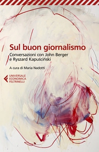 Sul buon giornalismo. Conversazioni con John Berger e Ryszard Kapuscinski - Librerie.coop Sul buon giornalismo. Conversazioni con John Berger e Ryszard Kapuscinski - Librerie.coop