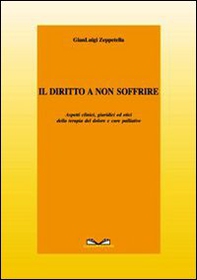 Il diritto a non soffrire. Aspetti clinici, giuridici ed etici della terapia del dolore e cure palliative - Librerie.coop Il diritto a non soffrire. Aspetti clinici, giuridici ed etici della terapia del dolore e cure palliative - Librerie.coop