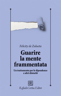 Guarire la mente frammentata. Un trattamento per le dipendenze e altri disturbi - Librerie.coop
