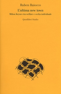 L'ultima new town. Milton Keynes tra welfare e scelta individuale - Librerie.coop