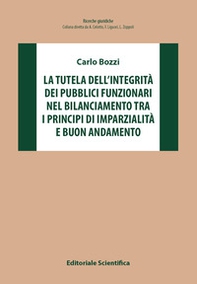La tutela dell'integrità dei pubblici funzionari nel bilanciamento tra i principi di imparzialità e buon andamento - Librerie.coop