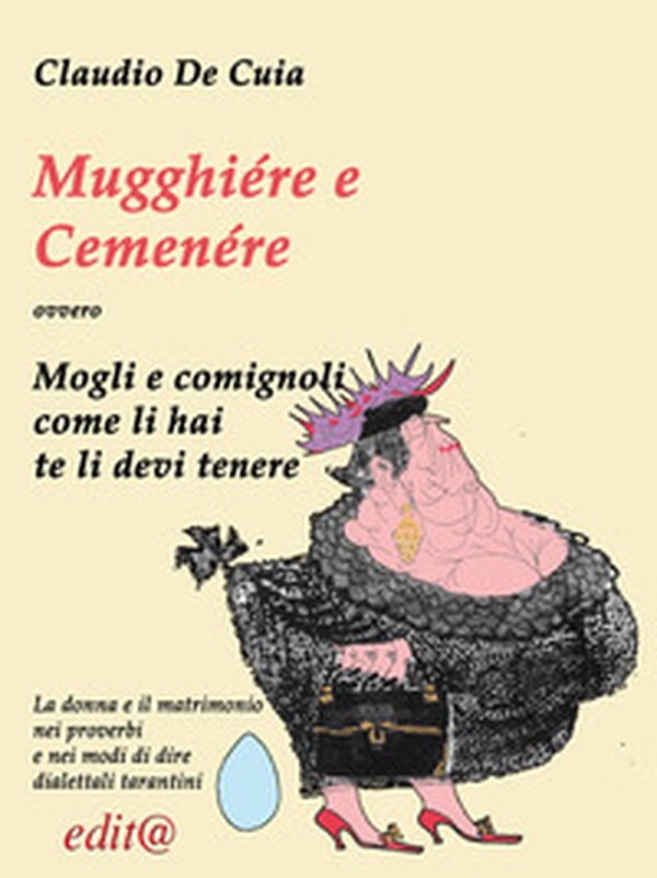 Mugghiére e Cemenére come l'èje te l'à tenère (Mogli e comignoli, come li hai te li dovrai tenere). ovvero La donna e il matrimonio nei proverbi e nei modi di dire dialettali tarantini - Librerie.coop Mugghiére e Cemenére come l'èje te l'à tenère (Mogli e comignoli, come li hai te li dovrai tenere). ovvero La donna e il matrimonio nei proverbi e nei modi di dire dialettali tarantini - Librerie.coop