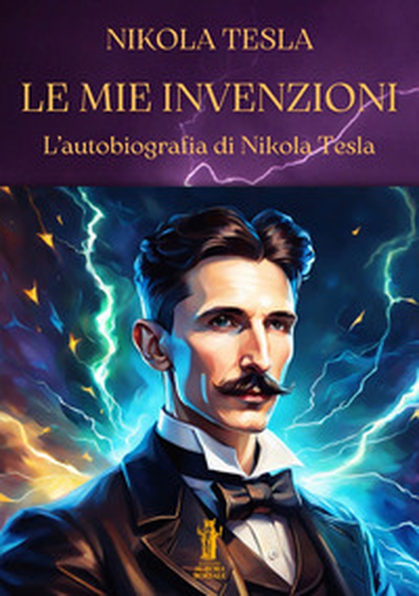 Le mie invenzioni. L'autobiografia di Nikola Tesla - Librerie.coop Le mie invenzioni. L'autobiografia di Nikola Tesla - Librerie.coop