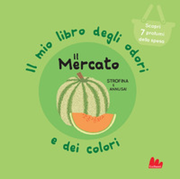 Il mercato. Il mio libro degli odori e dei colori - Librerie.coop Il mercato. Il mio libro degli odori e dei colori - Librerie.coop
