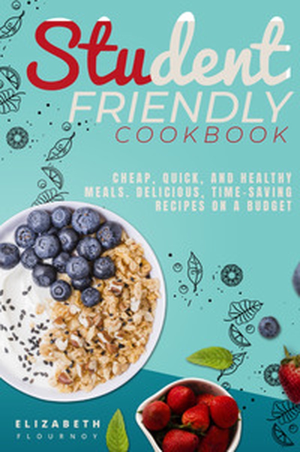 Student-Friendly cookbook. Cheap, quick, and healthy meals. Delicious recipes on a budget - Librerie.coop Student-Friendly cookbook. Cheap, quick, and healthy meals. Delicious recipes on a budget - Librerie.coop