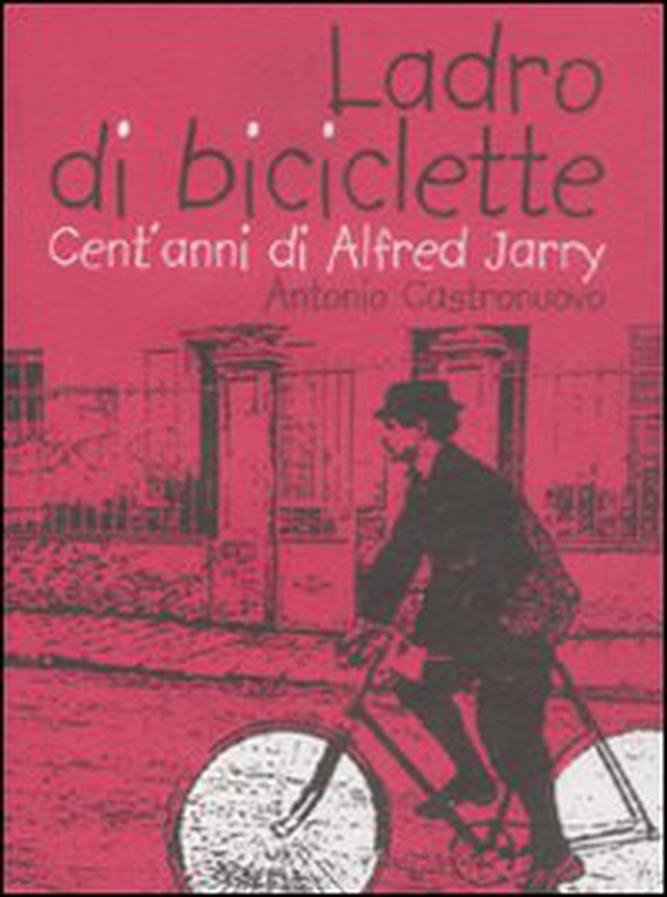 Ladro di biciclette. Cent'anni di Alfred Jarry - Librerie.coop Ladro di biciclette. Cent'anni di Alfred Jarry - Librerie.coop