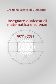 Insegnare qualcosa di matematica e scienze 1977 - 2011 - Librerie.coop