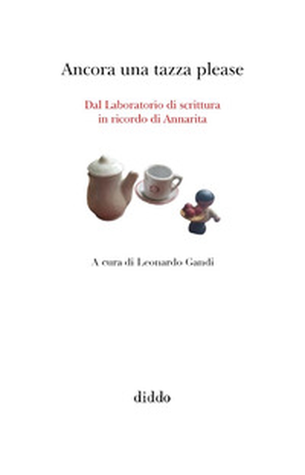 Ancora una tazza please. Dal Laboratorio di scrittura in ricordo di Annarita - Librerie.coop Ancora una tazza please. Dal Laboratorio di scrittura in ricordo di Annarita - Librerie.coop