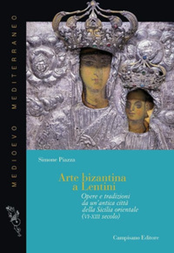 Arte bizantina a Lentini. Opere e tradizioni da un'antica città della Sicilia orientale (VI-XIII secolo) - Librerie.coop Arte bizantina a Lentini. Opere e tradizioni da un'antica città della Sicilia orientale (VI-XIII secolo) - Librerie.coop