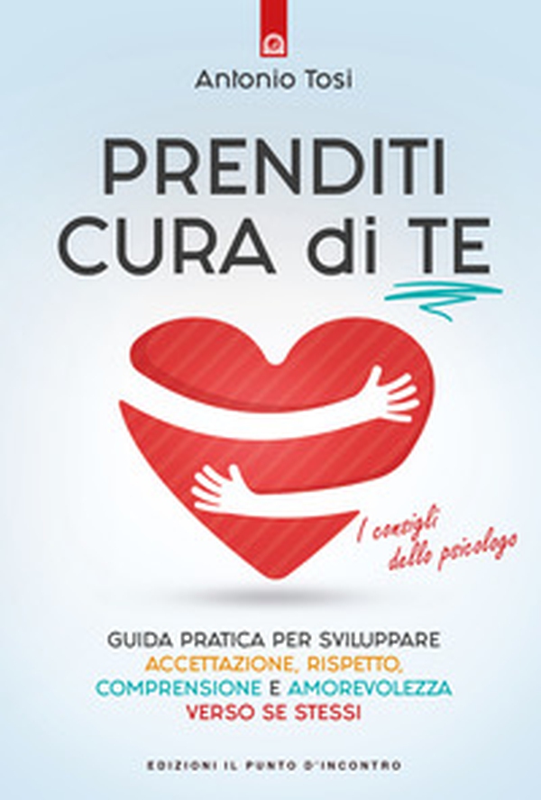Prenditi cura di te. Guida pratica per sviluppare accettazione, rispetto, comprensione e amorevolezza verso se stessi. I consigli dello psicologo - Librerie.coop Prenditi cura di te. Guida pratica per sviluppare accettazione, rispetto, comprensione e amorevolezza verso se stessi. I consigli dello psicologo - Librerie.coop