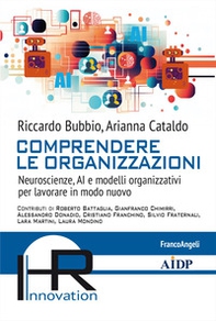 Comprendere le organizzazioni. Neuroscienze, AI e modelli organizzativi per lavorare in modo nuovo - Librerie.coop
