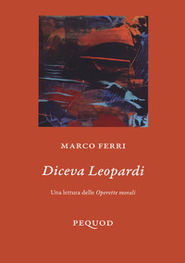 Diceva Leopardi. Una lettura delle «Operette morali» - Librerie.coop Diceva Leopardi. Una lettura delle «Operette morali» - Librerie.coop