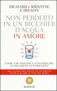 Non perderti in un bicchier d'acqua in amore. Come far crescere e consolidare le relazioni sentimentali - Librerie.coop