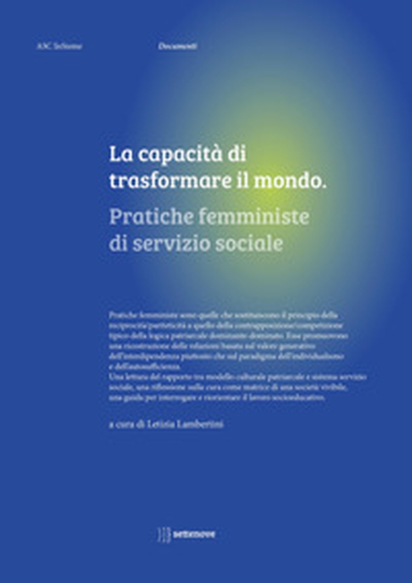 La capacità di trasformare il mondo. Pratiche femministe di servizio sociale - Librerie.coop La capacità di trasformare il mondo. Pratiche femministe di servizio sociale - Librerie.coop