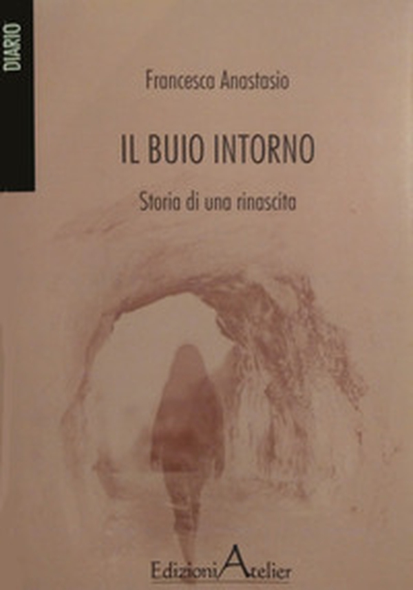 Il buio intorno. storia di una rinascita - Librerie.coop Il buio intorno. storia di una rinascita - Librerie.coop